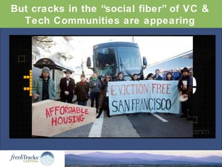 But cracks in the “social fiber” of VC &
Tech Communities are appearing
 