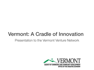 Vermont: A Cradle of Innovation
Presentation to the Vermont Venture Network
 