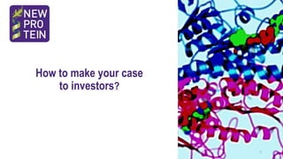 How to make your case
to investors?
1
 