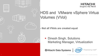 Powered by Intel®
HDS and VMware vSphere Virtual
Volumes (VVol)
- Not all VVols are created equal
 Dinesh Singh, Solutions
Marketing Manager, Virtualization
 