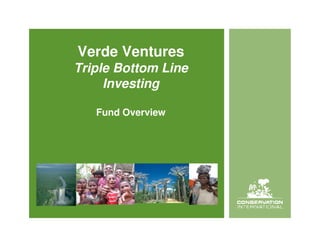 Verde Ventures
Triple Bottom Line
     Investing

   Fund Overview
 