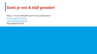 https://www.linkedin.com/in/suzykimpen/
www.langstrump.be
suzy@langstrump.be
0032.499.70.32.02
Dank je wel & blijf groeien!
 
