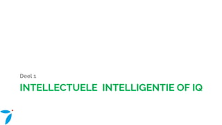 INTELLECTUELE INTELLIGENTIE OF IQ
Deel 1
 