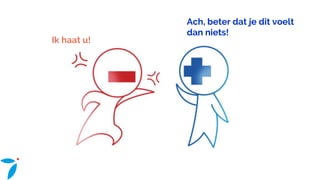 Ik haat u!
Ach, beter dat je dit voelt
dan niets!
 