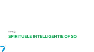 SPIRITUELE INTELLIGENTIE OF SQ
Deel 3
 
