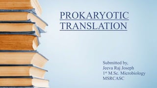 PROKARYOTIC
TRANSLATION
Submitted by,
Jeeva Raj Joseph
1st M.Sc. Microbiology
MSRCASC
 