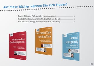 Susanne Siekmeier: Professionelles Eventmanagement ...................................... 4 
Renate Birkenstock, Ilona Quick: Mit Small Talk zum Big Talk............................ 5 
Petra Schächtele-Philipp, Peter Kensok: Einfach schlagfertig ............................ 6 
Auf diese Bücher können Sie sich freuen! 
3 
 
