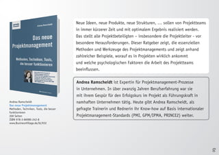 8 
Andrea Ramscheidt 
Das neue Projektmanagement 
Methoden, Techniken, Tools, die besser 
funktionieren 
200 Seiten 
ISBN 978-3-86980-242-8 
www.BusinessVillage.de/bl/932 
Neue Ideen, neue Produkte, neue Strukturen, … sollen von Projektteams 
in immer kürzerer Zeit und mit optimalem Ergebnis realisiert werden. 
Das stellt alle Projektbeteiligten – insbesondere die Projektleiter - vor 
besondere Herausforderungen. Dieser Ratgeber zeigt, die essenziellen 
Methoden und Werkzeuge des Projektmanagements und zeigt anhand 
zahlreicher Beispiele, worauf es in Projekten wirklich ankommt 
und welche psychologischen Faktoren die Arbeit des Projektteams 
beeinflussen. 
Andrea Ramscheidt ist Expertin für Projektmanagement-Prozesse 
in Unternehmen. In über zwanzig Jahren Berufserfahrung war sie 
mit ihrem Gespür für den Erfolgskurs im Projekt als Führungskraft in 
namhaften Unternehmen tätig. Heute gibt Andrea Ramscheidt, als 
gefragte Trainerin und Rednerin ihr Know-how auf Basis internationaler 
Projektmanagement-Standards (PMI, GPM/IPMA, PRINCE2) weiter. 
 