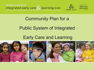 Community Plan for a

Public System of Integrated

 Early Care and Learning
 