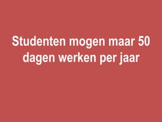 Studenten mogen maar 50
  dagen werken per jaar
 