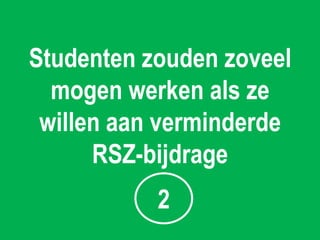 Studenten zouden zoveel
  mogen werken als ze
 willen aan verminderde
      RSZ-bijdrage
           2
 
