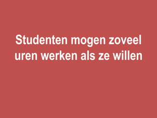 Studenten mogen zoveel
uren werken als ze willen
 