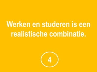 Werken en studeren is een
 realistische combinatie.


            4
 