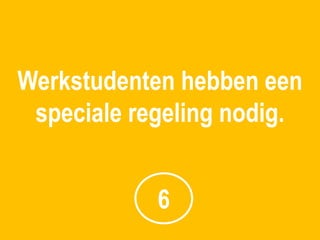 Werkstudenten hebben een
 speciale regeling nodig.


            6
 