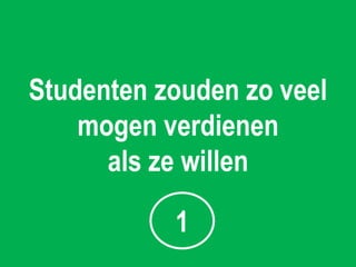 Studenten zouden zo veel
    mogen verdienen
      als ze willen

           1
 