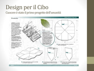 Design per il Cibo
Cuocereèstatoilprimoprogettodell’umanità
 