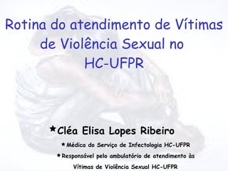 Rotina do atendimento de Vítimas de Violência Sexual no  HC-UFPR ,[object Object],[object Object],[object Object],[object Object]