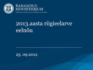 2013.aasta riigieelarve
eelnõu



25. 09.2012
 