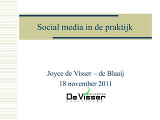 Social media in de praktijk




  Joyce de Visser – de Blaaij
      18 november 2011
 