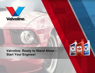 Valvoline: Ready to Stand Alone –
Start Your Engines!
 