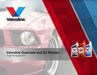 Valvoline Overview and Q1 Review
Fiscal First Quarter 2017
 