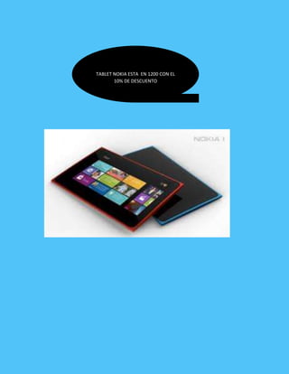 TABLET NOKIA ESTA EN 1200 CON EL
10% DE DESCUENTO
 