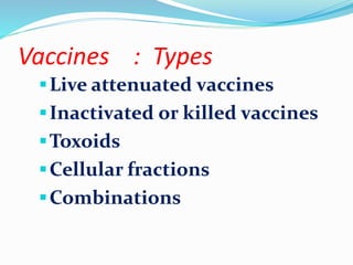 Vaccines : Types
Live attenuated vaccines
Inactivated or killed vaccines
Toxoids
Cellular fractions
Combinations
 