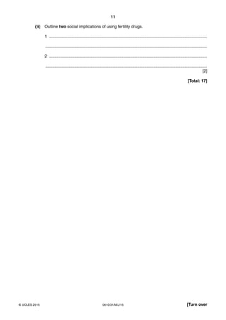 11
0610/31/M/J/15© UCLES 2015 [Turn over
(ii) Outline two social implications of using fertility drugs.
1 ........................................................................................................................................
...........................................................................................................................................
2 ........................................................................................................................................
...........................................................................................................................................
[2]
[Total: 17]
 
