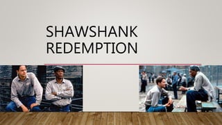 SHAWSHANK
REDEMPTION
 