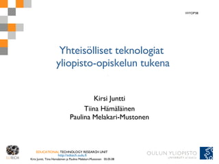 Yhteisölliset teknologiat  yliopisto-opiskelun tukena Kirsi Juntti Tiina Hämäläinen Paulina Melakari-Mustonen VVYOP’08 