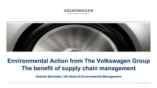 Environmental Action from The Volkswagen Group
The benefit of supply chain management
Andrew Bannister, UK Head of Environmental Management
 