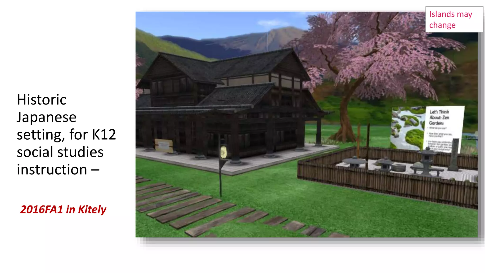 Historic
Japanese
setting, for K12
social studies
instruction –
2016FA1 in Kitely
Islands may
change
 