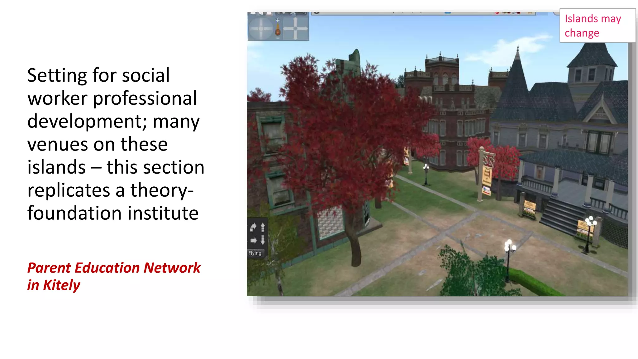 Setting for social
worker professional
development; many
venues on these
islands – this section
replicates a theory-
foundation institute
Parent Education Network
in Kitely
Islands may
change
 