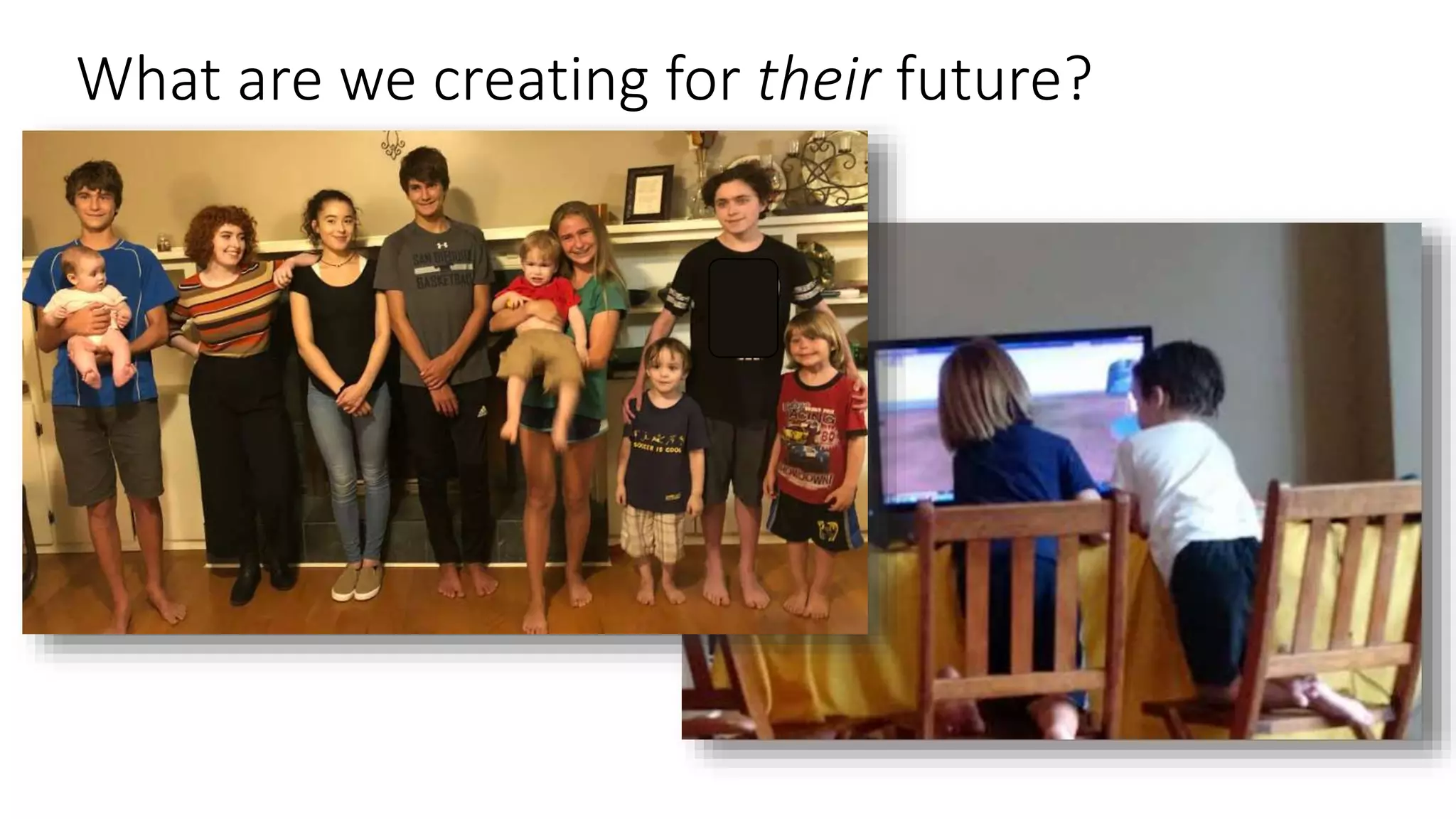 What are we creating for their future?
 