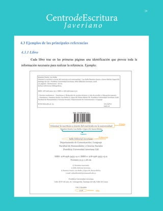 4.3.1 Libro
Cada libro trae en las primeras páginas una identificación que provee toda la
información necesaria para realizar la referencia. Ejemplo:
Autores
Título
Año
Editorial
4.3 Ejemplos de las principales referencias
24
 