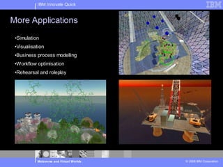 IBM Innovate Quick


More Applications
 •Simulation
 •Visualisation
 •Business process modelling
 •Workflow optimisation
 ...