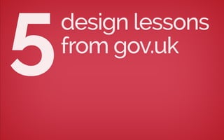 design lessons
from gov.uk5
 