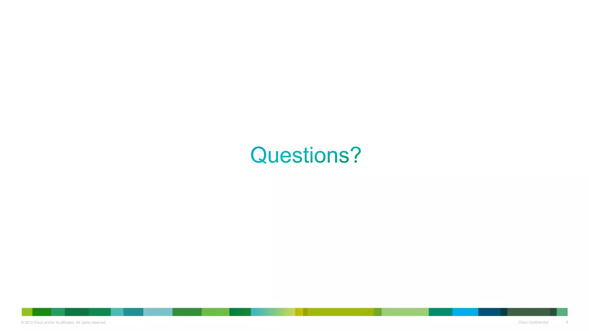 © 2010 Cisco and/or its affiliates. All rights reserved.   Cisco Confidential   8
 