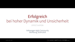 2018-04-20
Erfolgreich
bei hoher Dynamik und Unsicherheit
EFFECTUATION
Volkswagen Agile Community
Wolfsburg, 20.04.2018
 