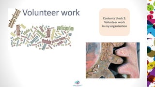 Volunteer work Contents block 2:
Volunteer work
in my organisation
 