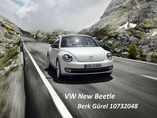 VW New Beetle
   Berk Gürel 10732048
 