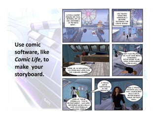 Use comic
software, like
Comic Life, to
make your
storyboard.
 