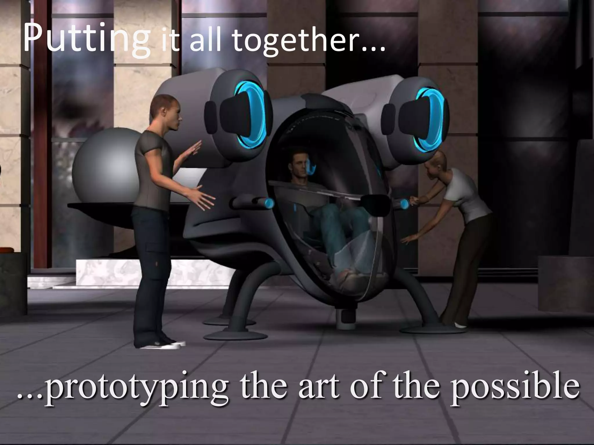 Putting it all together...




...prototyping the art of the possible
 