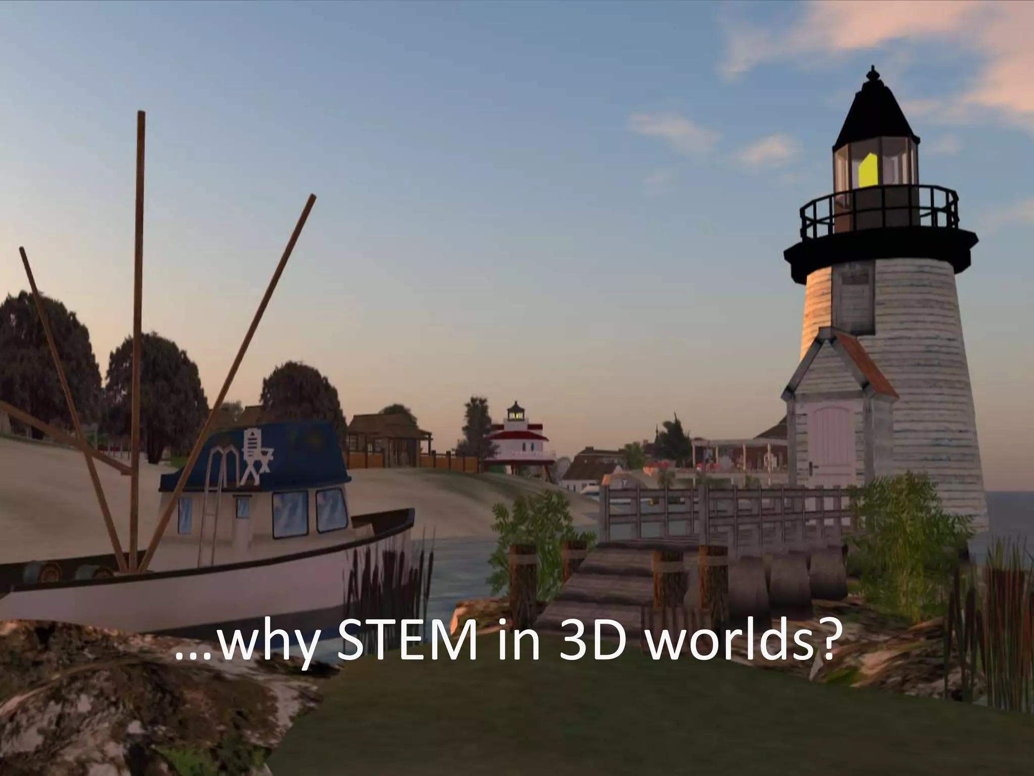 …why STEM in 3D worlds?
 