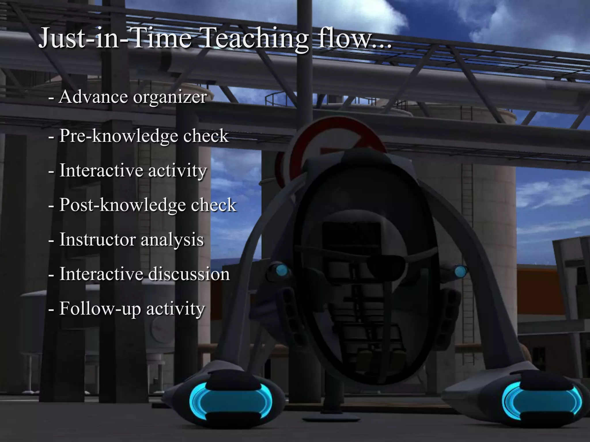 Just-in-Time Teaching flow...
- Advance organizer
- Pre-knowledge check
- Interactive activity
- Post-knowledge check
- Instructor analysis
- Interactive discussion
- Follow-up activity
 