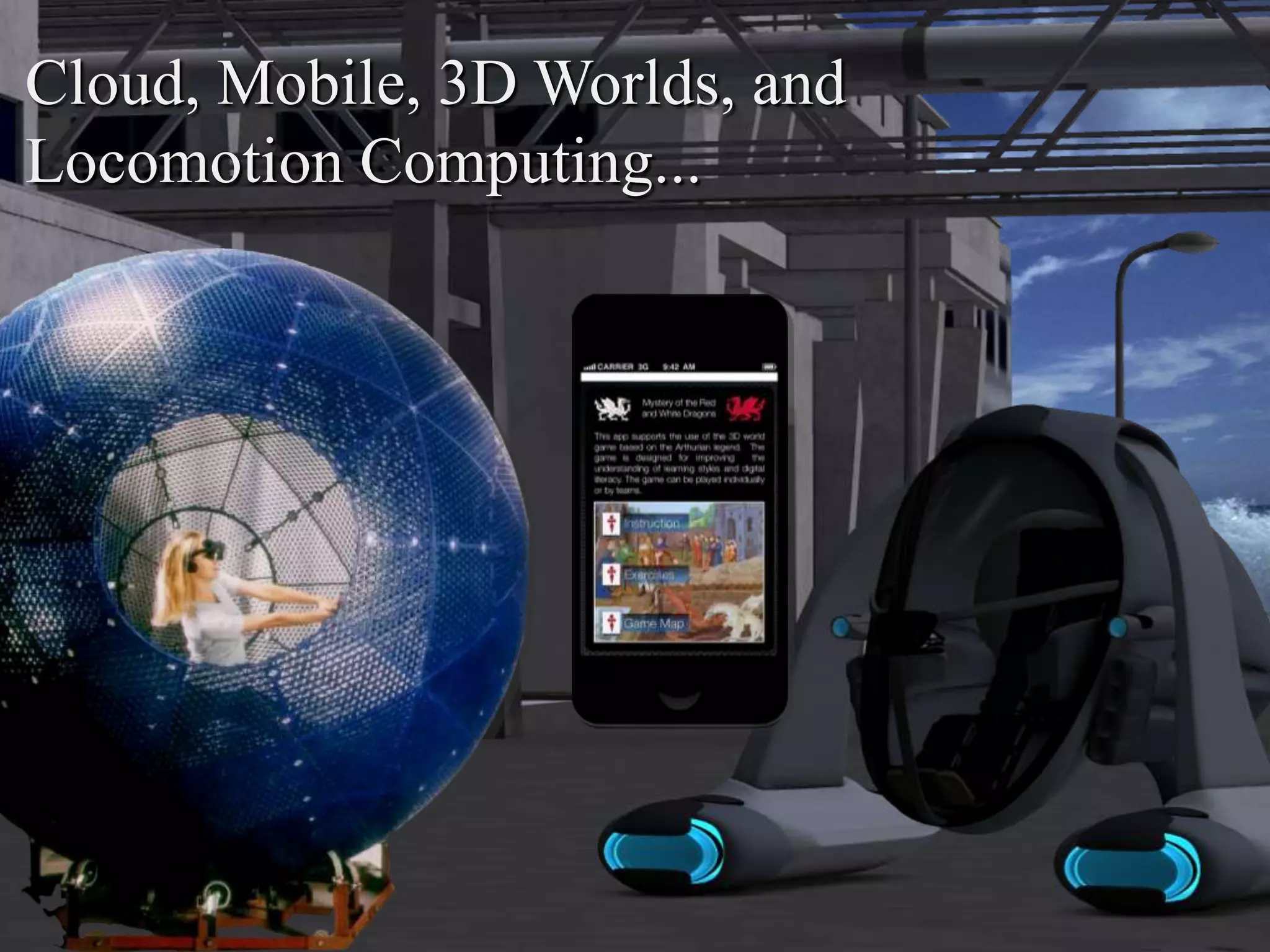 Cloud, Mobile, 3D Worlds, and
Locomotion Computing...
 