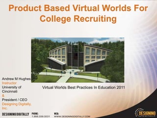 Andrew M Hughes
Instructor
University of          Virtual Worlds Best Practices In Education 2011
Cincinnati
&
President / CEO
Designing Digitally,
Inc.
 