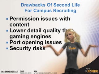  Permission   issues with
  content
 Lower detail quality than
  gaming engines
 Port opening issues
 Security risks
 