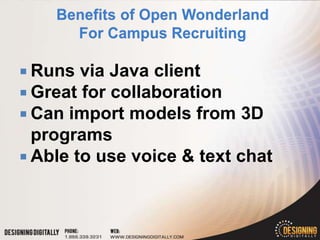  Runs via Java client
 Great for collaboration
 Can import models from    3D
  programs
 Able to use voice & text chat
 