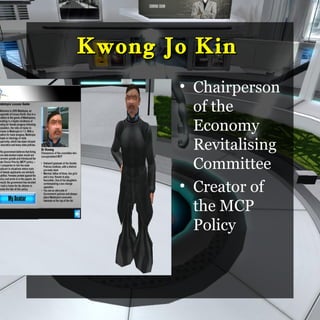 Kwong Jo Kin
           • Chairperson
             of the
             Economy
             Revitalising
D
             Committee
           • Creator of
             the MCP
             Policy
 